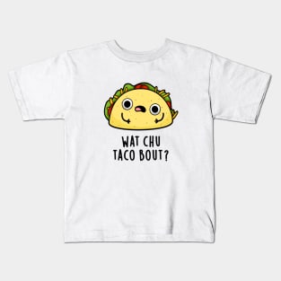 Wat Chu Taco Bout Cute Taco Pun Kids T-Shirt